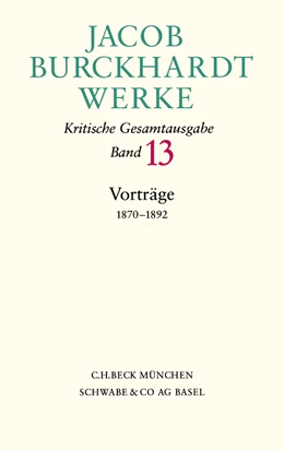 Abbildung von Burckhardt, Jacob | Jacob Burckhardt Werke, Band 13: Vorträge 1870-1892 | 1. Auflage | 2003 | beck-shop.de