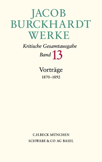Cover: Jacob Burckhardt, Jacob Burckhardt Werke, Band 13: Vorträge 1870-1892