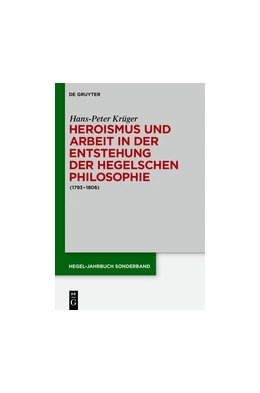Abbildung von Krüger | Heroismus und Arbeit in der Entstehung der Hegelschen Philosophie | 1. Auflage | 2014 | beck-shop.de