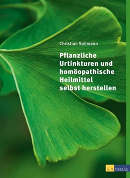 Abbildung von Sollmann | Pflanzliche Urtinkturen und homöopathische Heilmittel selbst herstellen | 1. Auflage | 2014 | beck-shop.de