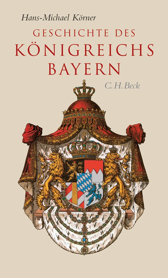 Cover: Körner, Hans-Michael, Geschichte des Königreichs Bayern