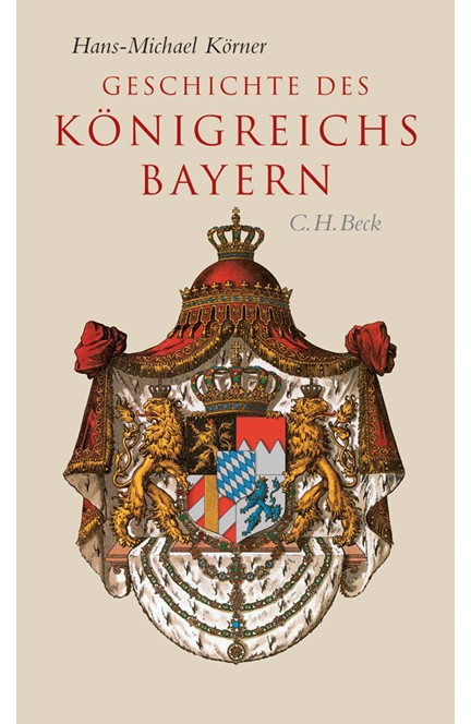 Cover: Hans-Michael Körner, Geschichte des Königreichs Bayern