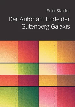 Abbildung von Stalder | Der Autor am Ende der Gutenberg Galaxis | 1. Auflage | 2014 | beck-shop.de