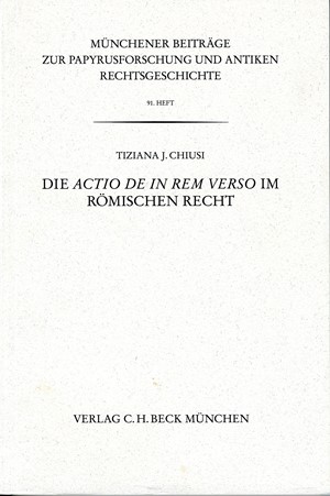 Cover: Tiziana J. Chiusi, Münchener Beiträge zur Papyrusforschung Heft 91:  Die actio de in rem verso im römischen Recht