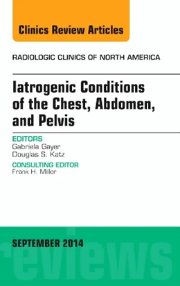 Abbildung von Gayer | Iatrogenic Conditions of the Chest, Abdomen, and Pelvis, An Issue of Radiologic Clinics of North America | 1. Auflage | 2014 | beck-shop.de