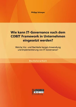 Abbildung von Schreyer | Wie kann IT-Governance nach dem COBIT Framework in Unternehmen eingesetzt werden? Welche Vor- und Nachteile bergen Anwendung und Implementierung von IT-Governance? | 1. Auflage | 2014 | beck-shop.de