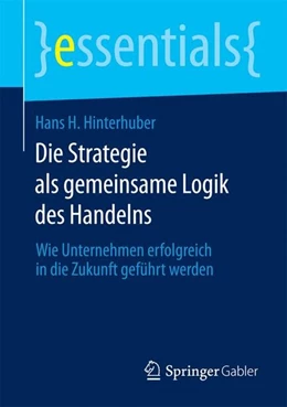 Abbildung von Hinterhuber | Die Strategie als gemeinsame Logik des Handelns | 1. Auflage | 2014 | beck-shop.de