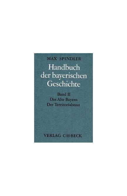 Cover: , Handbuch der bayerischen Geschichte, Band II: Das Alte Bayern. Der Territorialstaat vom Ausgang des 12. Jahrhunderts bis zum Ausgang des 18. Jahrhunderts