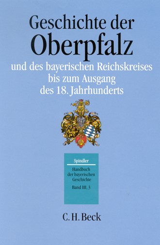 Cover: , Handbuch der bayerischen Geschichte, Band III,3: Geschichte der Oberpfalz und des bayerischen Reichskreises bis zum Ausgang des 18. Jahrhunderts
