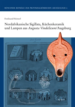 Abbildung von Heimerl | Nordafrikanische Sigillata, Küchenkeramik und Lampen aus Augusta Vindelicum/Augsburg | 1. Auflage | 2014 | 6 | beck-shop.de