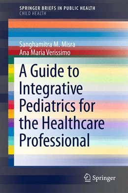 Abbildung von Misra / Verissimo | A Guide to Integrative Pediatrics for the Healthcare Professional | 1. Auflage | 2014 | beck-shop.de