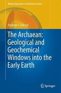 Abbildung von Glikson | The Archaean: Geological and Geochemical Windows into the Early Earth | 1. Auflage | 2014 | beck-shop.de