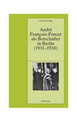 Abbildung von Schäfer | André François-Poncet als Botschafter in Berlin (1931-1938) | 1. Auflage | 2014 | beck-shop.de
