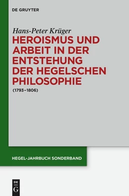 Abbildung von Krüger | Heroismus und Arbeit in der Entstehung der Hegelschen Philosophie | 1. Auflage | 2014 | beck-shop.de