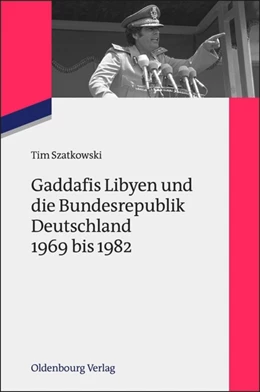 Abbildung von Szatkowski | Gaddafis Libyen und die Bundesrepublik Deutschland 1969 bis 1982 | 1. Auflage | 2014 | beck-shop.de