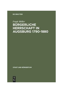 Abbildung von Möller | Bürgerliche Herrschaft in Augsburg 1790-1880 | 1. Auflage | 2014 | beck-shop.de