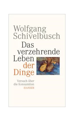 Abbildung von Schivelbusch | Das verzehrende Leben der Dinge | 1. Auflage | 2015 | beck-shop.de