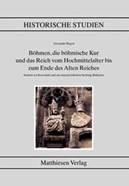 Abbildung von Böhmen, die böhmische Kur und das Reich vom Hochmittelalter bis zum Ende des alten Reiches | 1. Auflage | | beck-shop.de