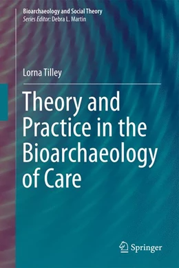 Abbildung von Tilley | Theory and Practice in the Bioarchaeology of Care | 1. Auflage | 2015 | beck-shop.de