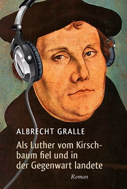 Abbildung von Gralle | Als Luther vom Kirschbaum fiel und in der Gegenwart landete | 1. Auflage | 2015 | beck-shop.de
