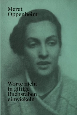 Abbildung von Wenger / Corgnati | Meret Oppenheim - Worte nicht in giftige Buchstaben einwickeln | 1. Auflage | 2015 | beck-shop.de