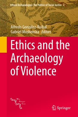 Abbildung von González-Ruibal / Moshenska | Ethics and the Archaeology of Violence | 1. Auflage | 2014 | beck-shop.de