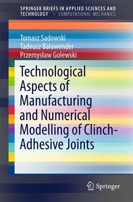Abbildung von Sadowski / Balawender | Technological Aspects of Manufacturing and Numerical Modelling of Clinch-Adhesive Joints | 1. Auflage | 2015 | beck-shop.de