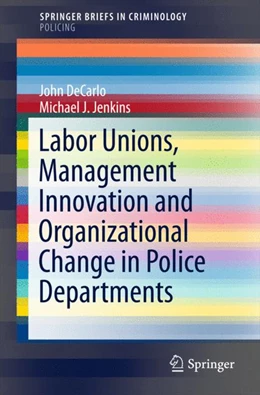 Abbildung von DeCarlo / Jenkins | Labor Unions, Management Innovation and Organizational Change in Police Departments | 1. Auflage | 2015 | beck-shop.de