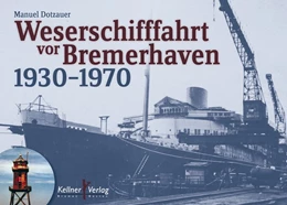 Abbildung von Dotzauer | Weserschifffahrt vor Bremerhaven 1930-1970 | 1. Auflage | 2015 | beck-shop.de