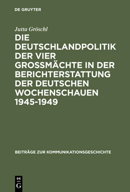 Abbildung von Gröschl | Die Deutschlandpolitik der vier Großmächte in der Berichterstattung der deutschen Wochenschauen 1945-1949 | 1. Auflage | 2015 | beck-shop.de