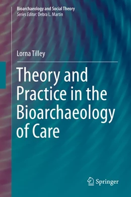 Abbildung von Tilley | Theory and Practice in the Bioarchaeology of Care | 1. Auflage | 2015 | beck-shop.de
