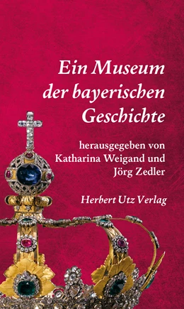 Abbildung von Weigand / Zedler | Ein Museum der bayerischen Geschichte | 1. Auflage | 2015 | beck-shop.de