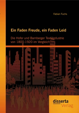 Abbildung von Fuchs | Ein Faden Freude, ein Faden Leid: Die Hofer und Bamberger Textilindustrie von 1800-1920 im Vergleich | 1. Auflage | 2015 | beck-shop.de