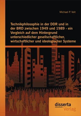 Abbildung von Veit | Technikphilosophie in der DDR und in der BRD zwischen 1949 und 1989 - ein Vergleich auf dem Hintergrund unterschiedlicher gesellschaftlicher, wirtschaftlicher und ideologischer Systeme | 1. Auflage | 2015 | beck-shop.de