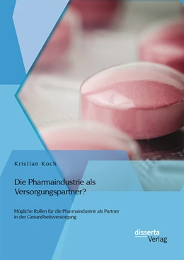 Abbildung von Koch | Die Pharmaindustrie als Versorgungspartner? Mögliche Rollen für die Pharmaindustrie als Partner in der Gesundheitsversorgung | 1. Auflage | 2015 | beck-shop.de