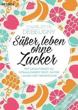 Abbildung von Debeugny | Süßer leben ohne Zucker | 1. Auflage | 2016 | beck-shop.de