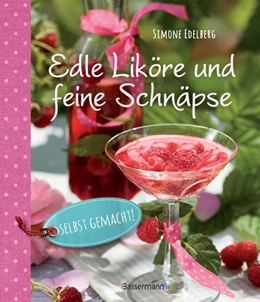 Abbildung von Edelberg | Edle Liköre & feine Schnäpse selbst gemacht! | 1. Auflage | 2016 | beck-shop.de