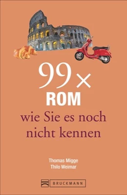 Abbildung von Migge / Weimar | 99 x Rom wie Sie es noch nicht kennen | 1. Auflage | 2017 | beck-shop.de