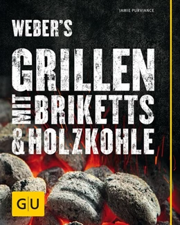 Abbildung von Purviance | Weber's Grillen mit Briketts & Holzkohle | 1. Auflage | 2016 | beck-shop.de