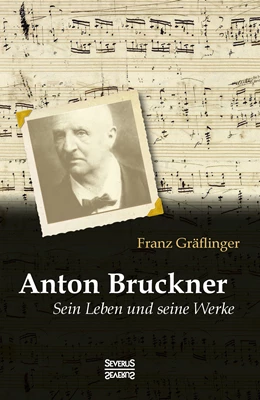 Abbildung von Gräflinger | Anton Bruckner: Sein Leben und seine Werke | 1. Auflage | 2016 | beck-shop.de