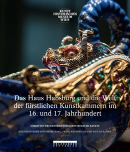 Abbildung von Kirchweger / Haag | Das Haus Habsburg und die Welt der fürstlichen Kunstkammern im 16. und 17. Jahrhundert | 1. Auflage | 2016 | beck-shop.de