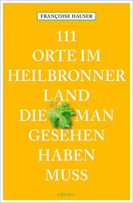 Abbildung von Hauser | 111 Orte im Heilbronner Land, die man gesehen haben muss | 1. Auflage | 2016 | beck-shop.de