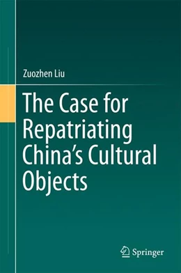 Abbildung von Liu | The Case for Repatriating China's Cultural Objects | 1. Auflage | 2016 | beck-shop.de