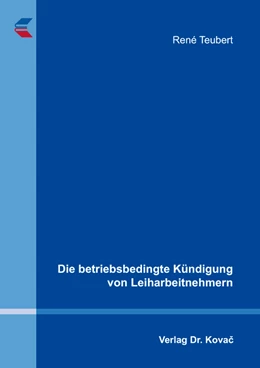 Abbildung von Teubert | Die betriebsbedingte Kündigung von Leiharbeitnehmern | 1. Auflage | 2016 | 227 | beck-shop.de