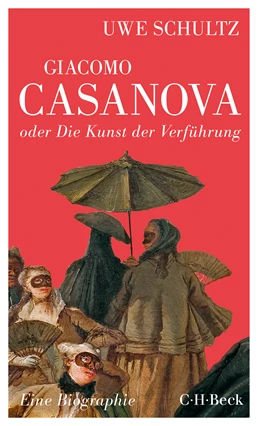 Abbildung von Schultz, Uwe | Giacomo Casanova oder Die Kunst der Verführung | 1. Auflage | 2016 | 6256 | beck-shop.de