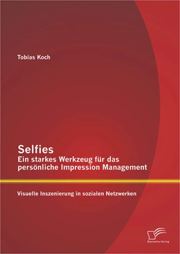Abbildung von Koch | Selfies - Ein starkes Werkzeug für das persönliche Impression Management: Visuelle Inszenierung in sozialen Netzwerken | 1. Auflage | 2016 | beck-shop.de