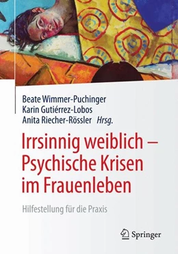 Abbildung von Wimmer-Puchinger / Gutierrez-Lobos | Irrsinnig weiblich - Psychische Krisen im Frauenleben | 1. Auflage | 2016 | beck-shop.de