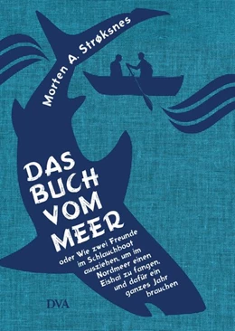 Abbildung von Strøksnes | Das Buch vom Meer oder Wie zwei Freunde im Schlauchboot ausziehen, um im Nordmeer einen Eishai zu fangen, und dafür ein ganzes Jahr brauchen | 1. Auflage | 2016 | beck-shop.de