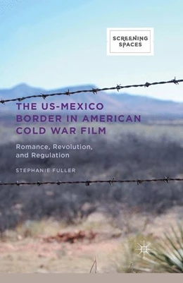 Abbildung von Fuller | The US-Mexico Border in American Cold War Film | 1. Auflage | 2016 | beck-shop.de