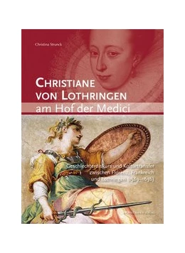 Abbildung von Strunck | Christiane von Lothringen am Hof der Medici | 1. Auflage | 2017 | beck-shop.de